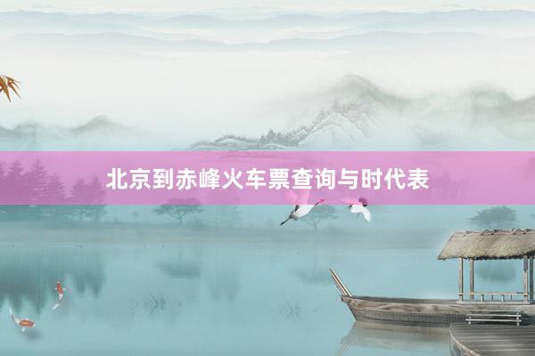 北京到赤峰火车票查询与时代表